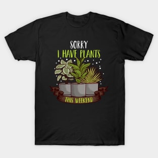 Sorry I Have Plants This Weekend Gardening Pun T-Shirt